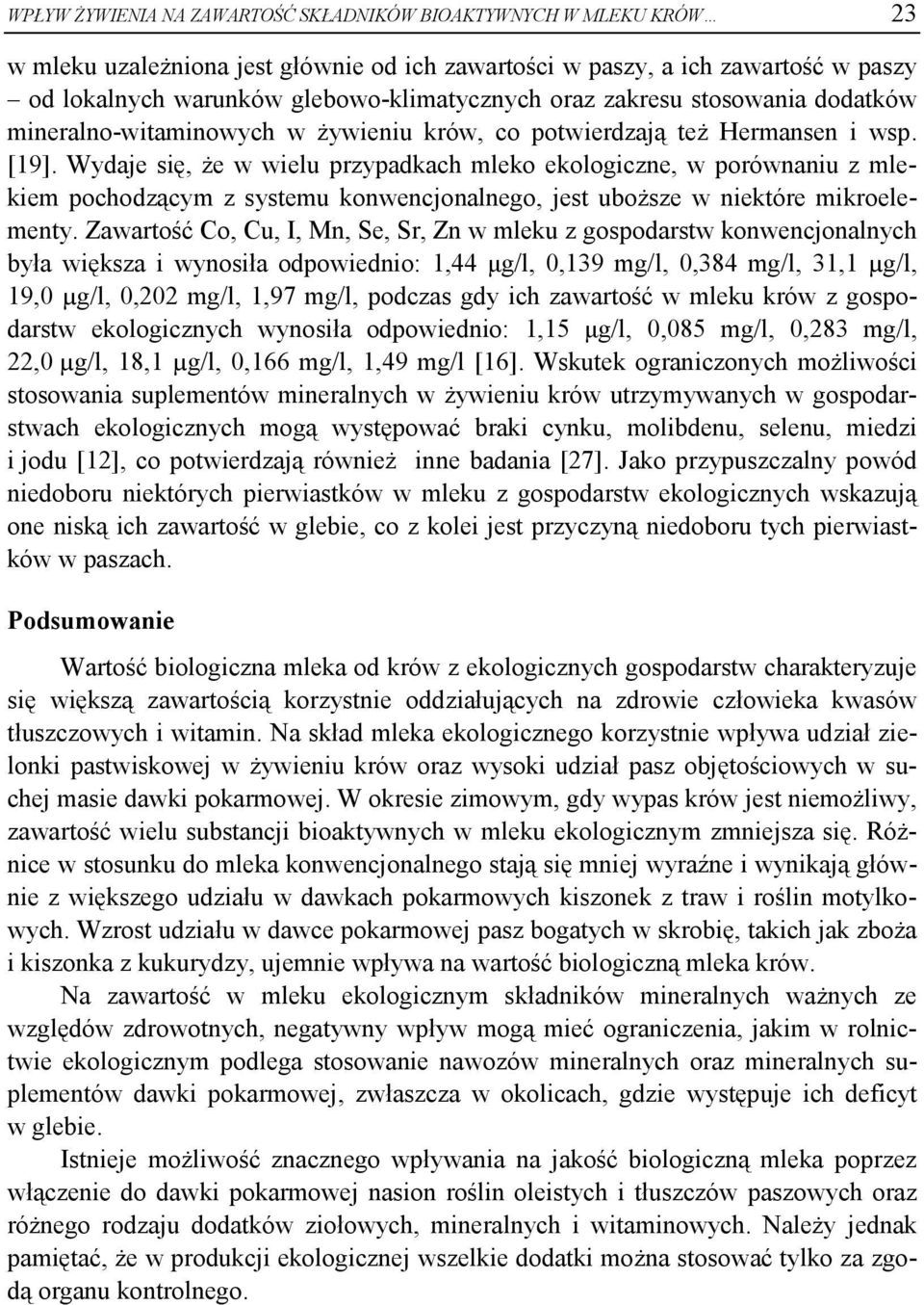 Wydaje się, że w wielu przypadkach mleko ekologiczne, w porównaniu z mlekiem pochodzącym z systemu konwencjonalnego, jest uboższe w niektóre mikroelementy.