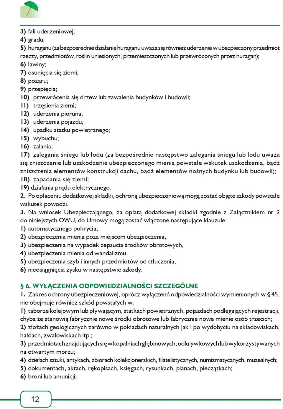 13) uderzenia pojazdu; 14) upadku statku powietrznego; 15) wybuchu; 16) zalania; 17) zalegania śniegu lub lodu (za bezpośrednie następstwo zalegania śniegu lub lodu uważa się zniszczenie lub