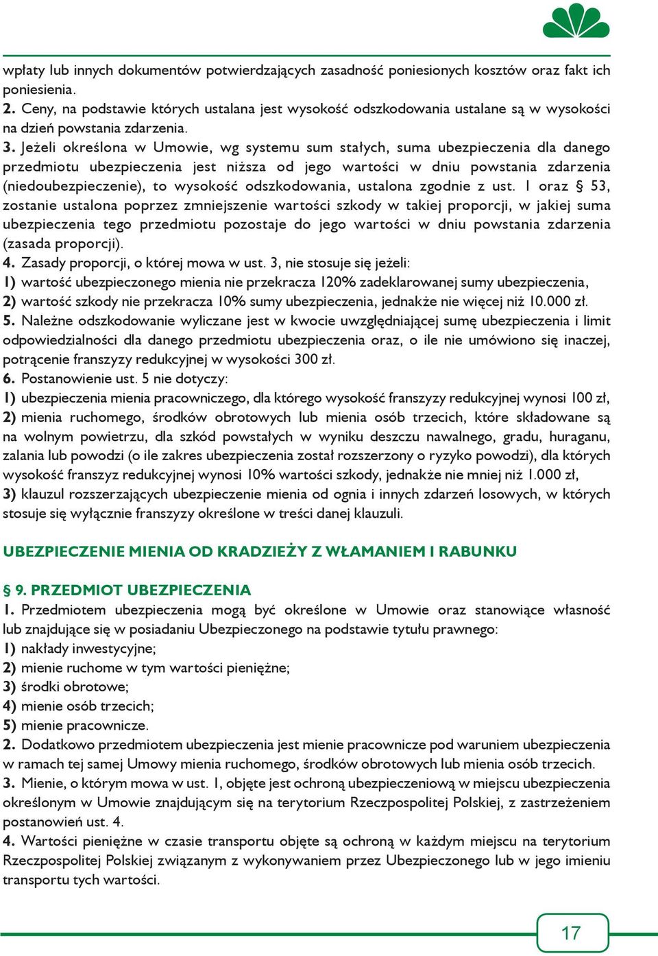 Jeżeli określona w Umowie, wg systemu sum stałych, suma ubezpieczenia dla danego przedmiotu ubezpieczenia jest niższa od jego wartości w dniu powstania zdarzenia (niedoubezpieczenie), to wysokość