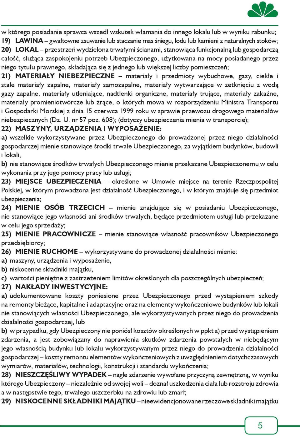 składająca się z jednego lub większej liczby pomieszczeń; 21) MATERIAŁY NIEBEZPIECZNE materiały i przedmioty wybuchowe, gazy, ciekłe i stałe materiały zapalne, materiały samozapalne, materiały