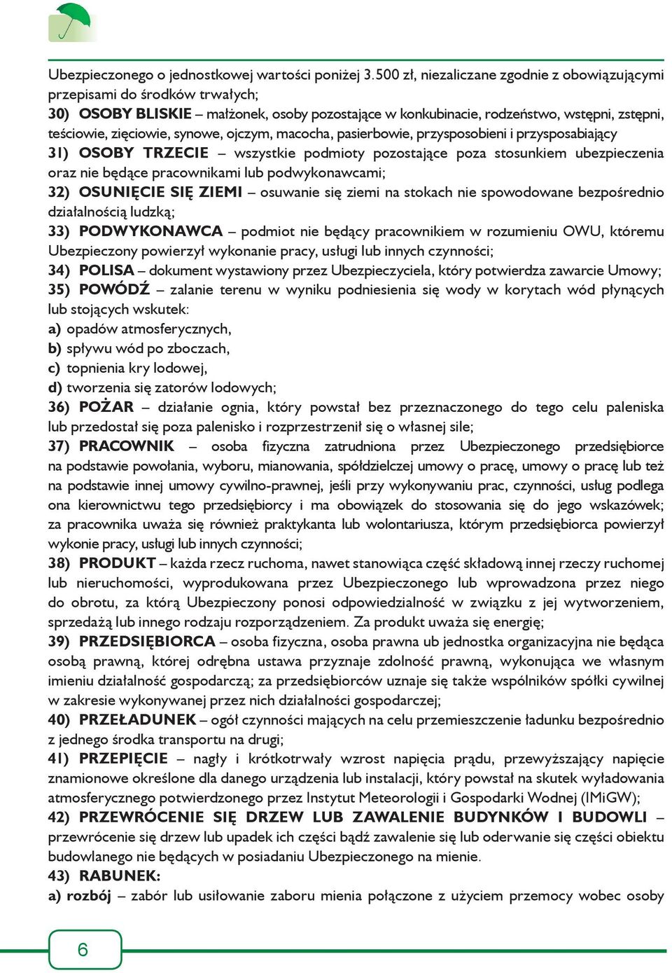 ojczym, macocha, pasierbowie, przysposobieni i przysposabiający 31) OSOBY TRZECIE wszystkie podmioty pozostające poza stosunkiem ubezpieczenia oraz nie będące pracownikami lub podwykonawcami; 32)