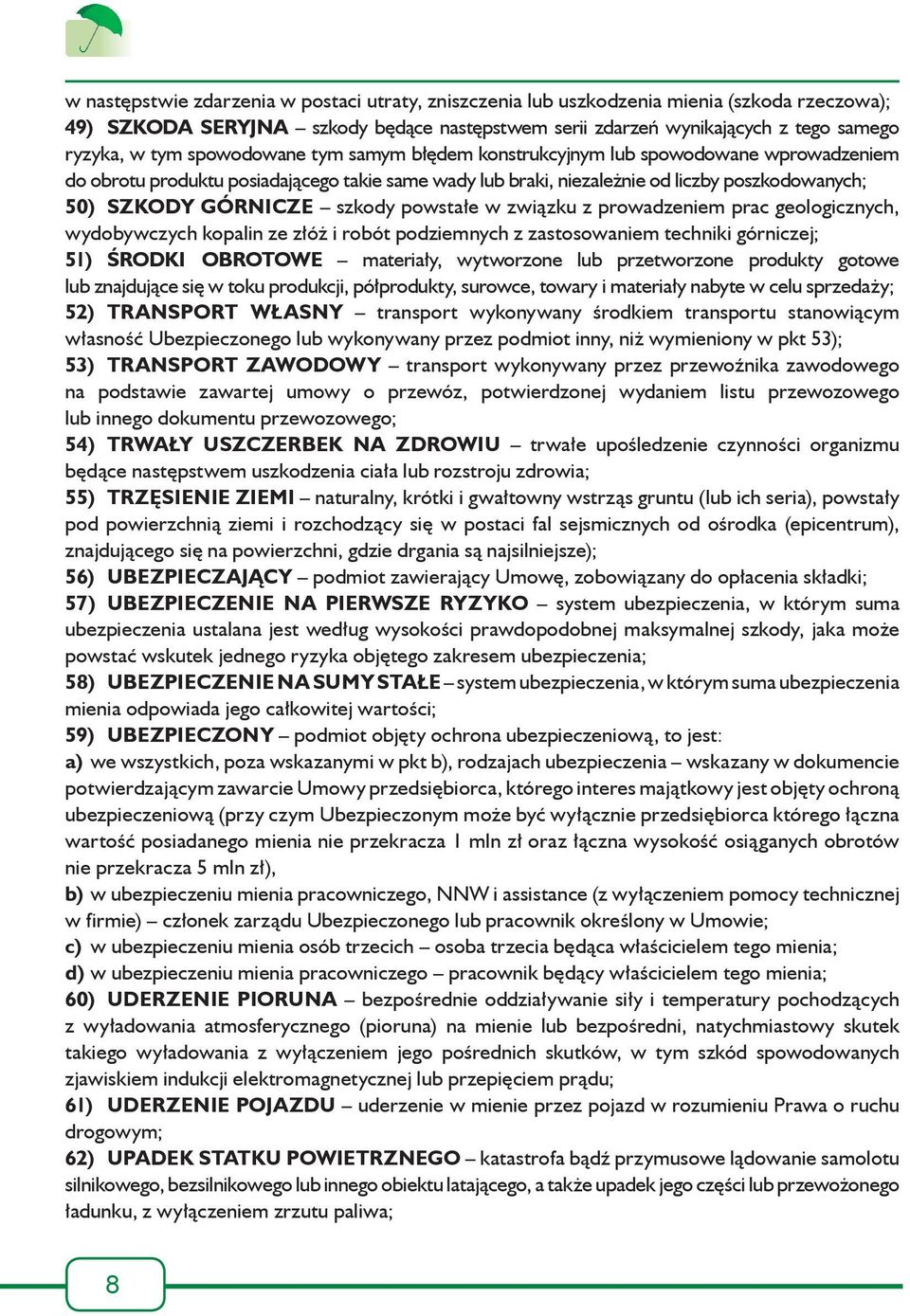 powstałe w związku z prowadzeniem prac geologicznych, wydobywczych kopalin ze złóż i robót podziemnych z zastosowaniem techniki górniczej; 51) ŚRODKI OBROTOWE materiały, wytworzone lub przetworzone