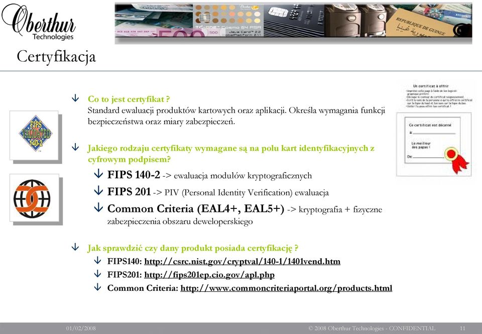 FIPS 140-2 -> ewaluacja modułów kryptograficznych FIPS 201 -> PIV (Personal Identity Verification) ewaluacja Common Criteria (EAL4+, EAL5+) -> kryptografia + fizyczne