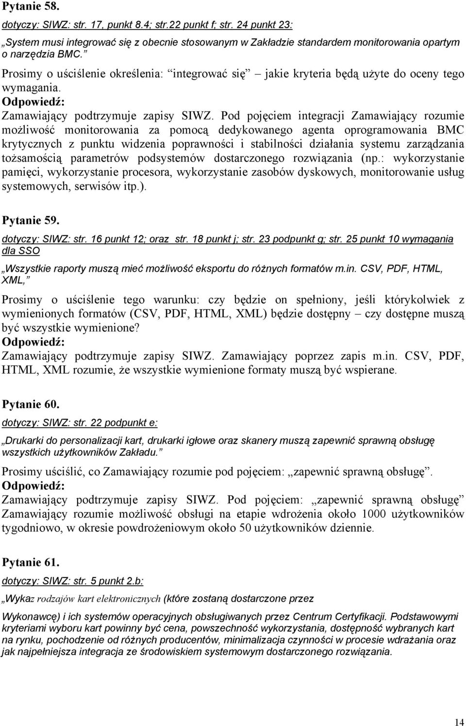 Pod pojęciem integracji Zamawiający rozumie możliwość monitorowania za pomocą dedykowanego agenta oprogramowania BMC krytycznych z punktu widzenia poprawności i stabilności działania systemu