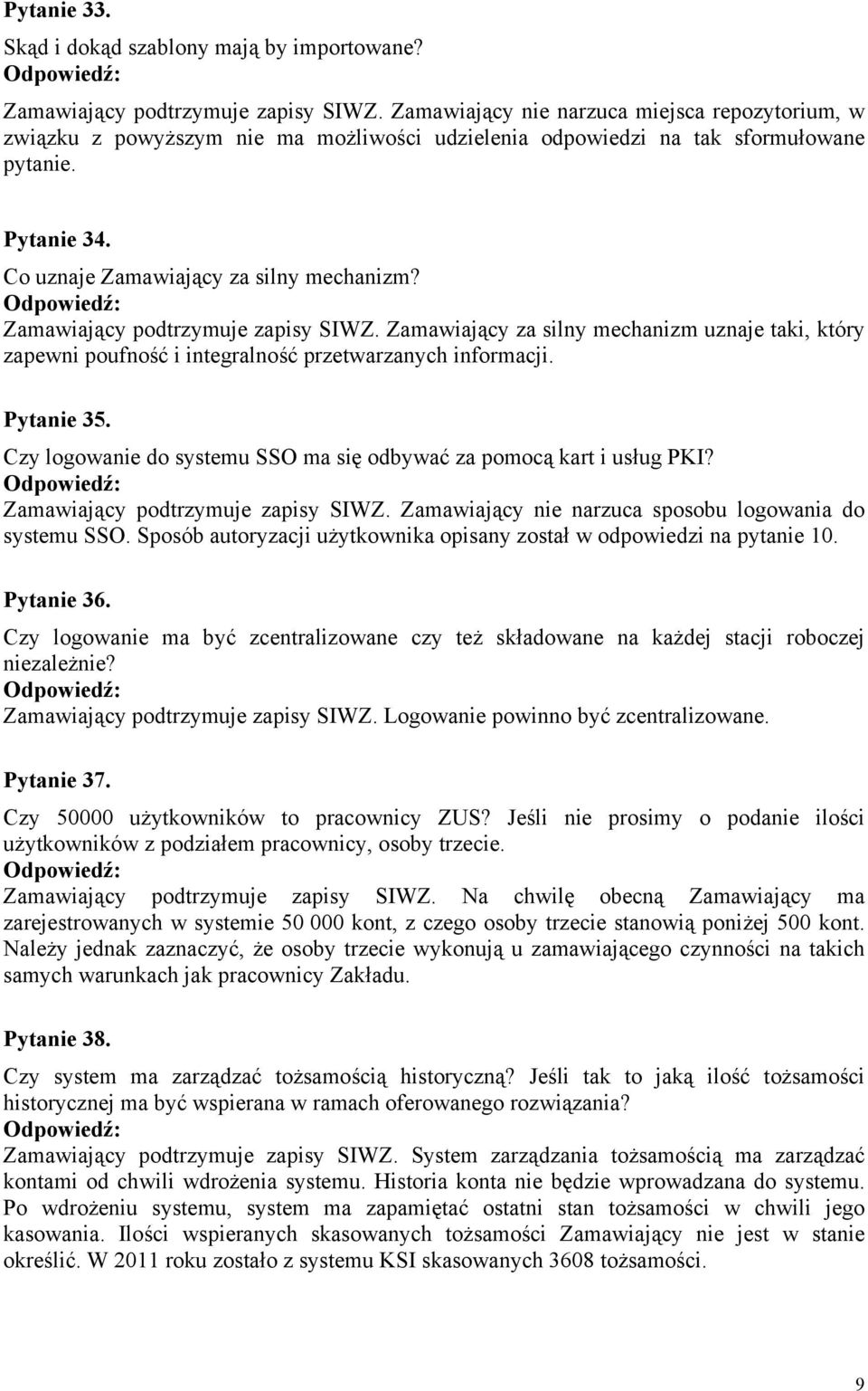 Zamawiający podtrzymuje zapisy SIWZ. Zamawiający za silny mechanizm uznaje taki, który zapewni poufność i integralność przetwarzanych informacji. Pytanie 35.