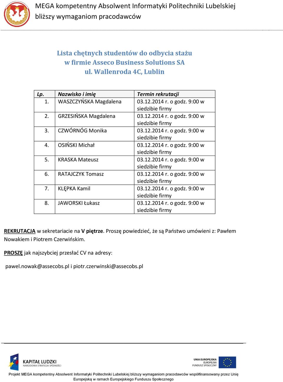 JAWORSKI Łukasz 03.12.2014 r. o godz. 9:00 w REKRUTACJA w sekretariacie na V piętrze. Proszę powiedzieć, że są Państwo umówieni z: Pawłem Nowakiem i Piotrem Czerwińskim.