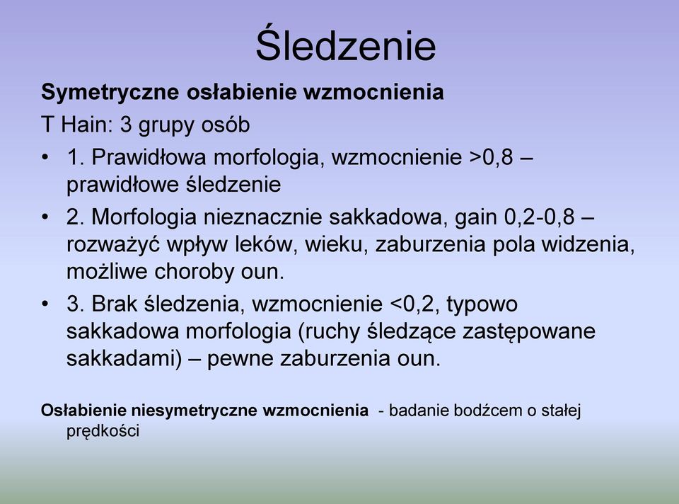 Morfologia nieznacznie sakkadowa, gain 0,2-0,8 rozważyć wpływ leków, wieku, zaburzenia pola widzenia, możliwe