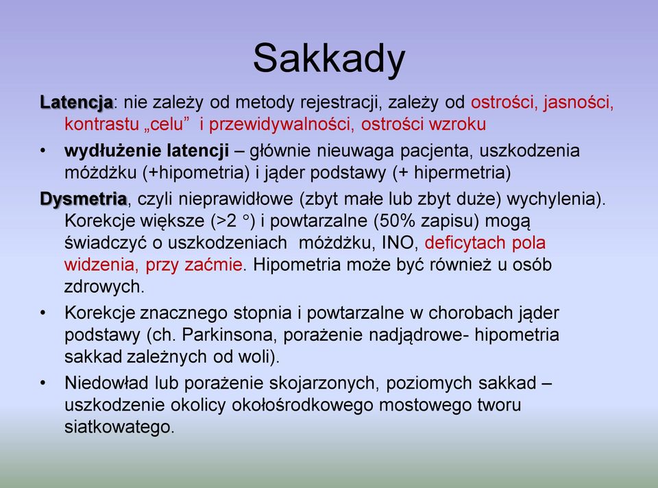 Korekcje większe (>2 ) i powtarzalne (50% zapisu) mogą świadczyć o uszkodzeniach móżdżku, INO, deficytach pola widzenia, przy zaćmie. Hipometria może być również u osób zdrowych.