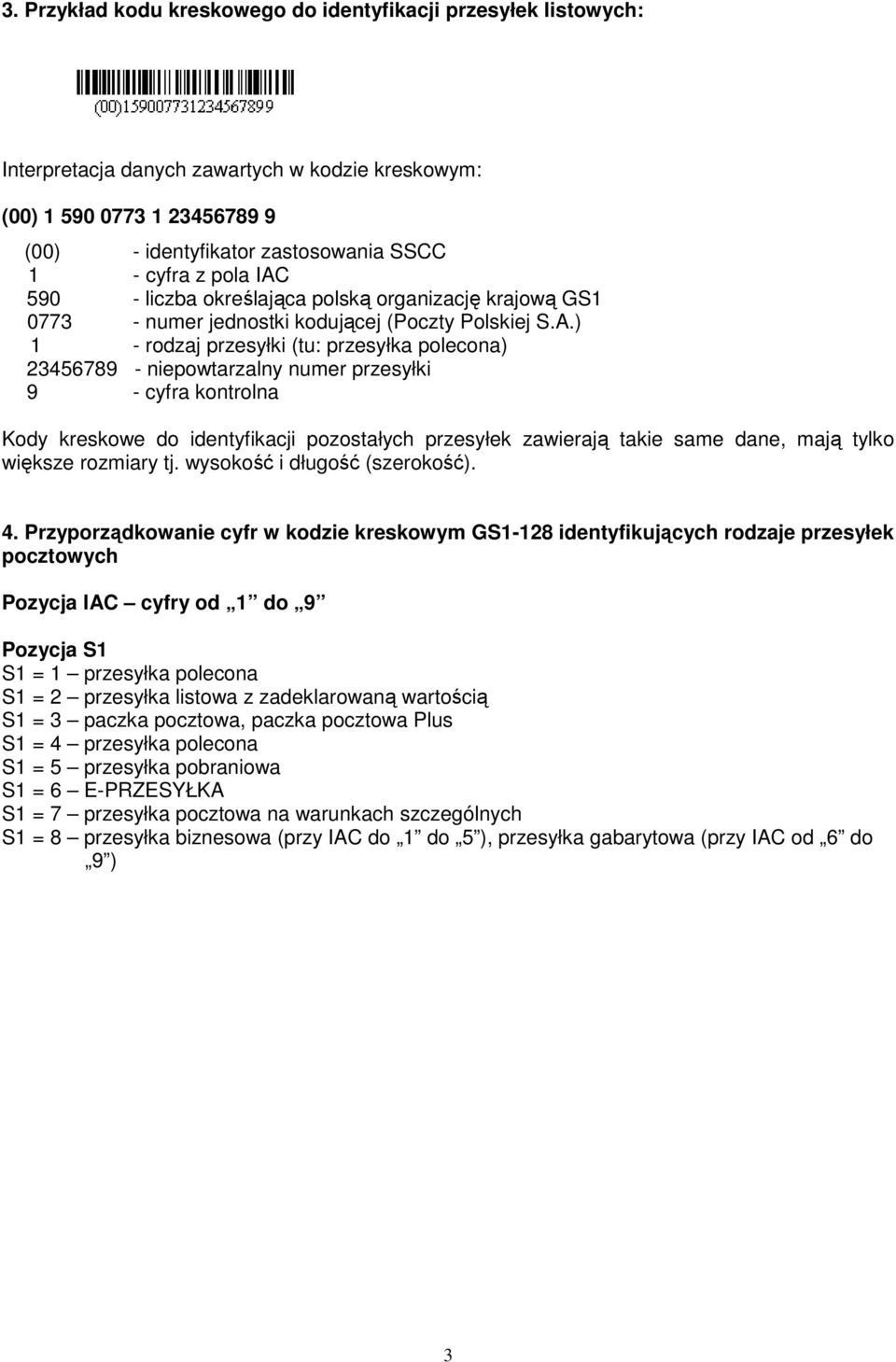 ) 1 - rodzaj (tu: przesyłka polecona) 23456789 - niepowtarzalny numer 9 - cyfra kontrolna Kody kreskowe pozostałych przesyłek zawierają takie same dane, mają tylko większe rozmiary tj.