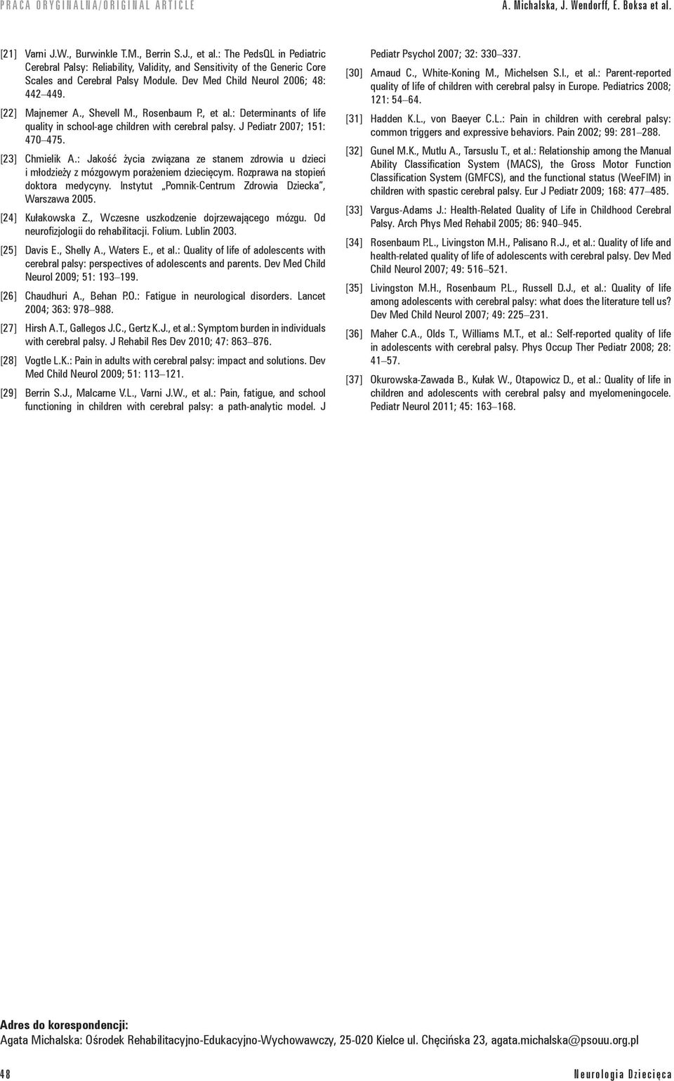 , Shevell M., Rosenbaum P., et al.: Determinants of life quality in school-age children with cerebral palsy. J Pediatr 2007; 151: 470 475. [23] Chmielik A.