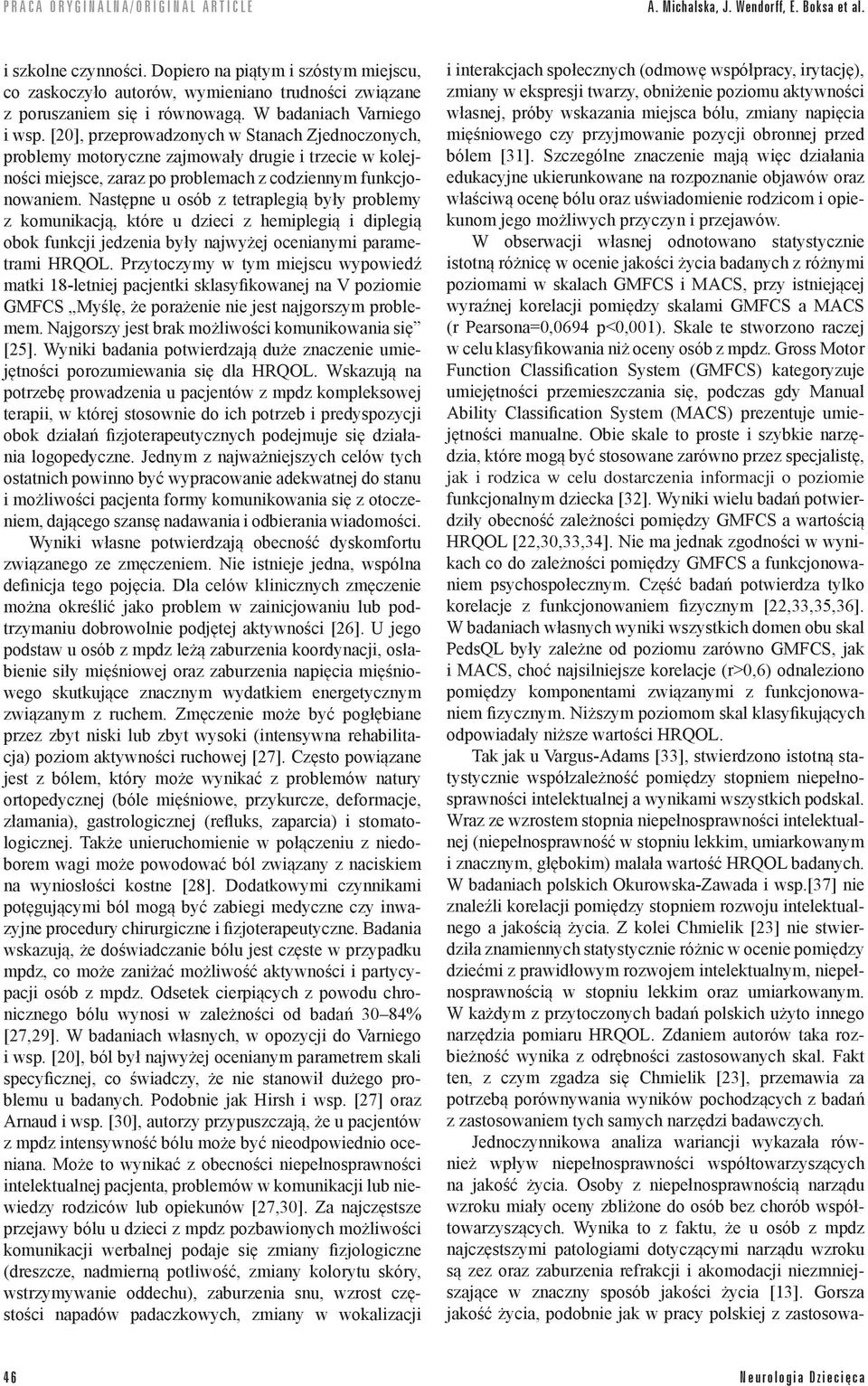 Następne u osób z tetraplegią były problemy z komunikacją, które u dzieci z hemiplegią i diplegią obok funkcji jedzenia były najwyżej ocenianymi parametrami HRQOL.