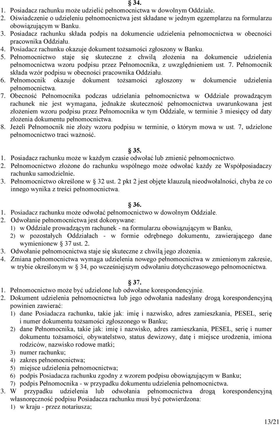 Pełnomocnictwo staje się skuteczne z chwilą złożenia na dokumencie udzielenia pełnomocnictwa wzoru podpisu przez Pełnomocnika, z uwzględnieniem ust. 7.