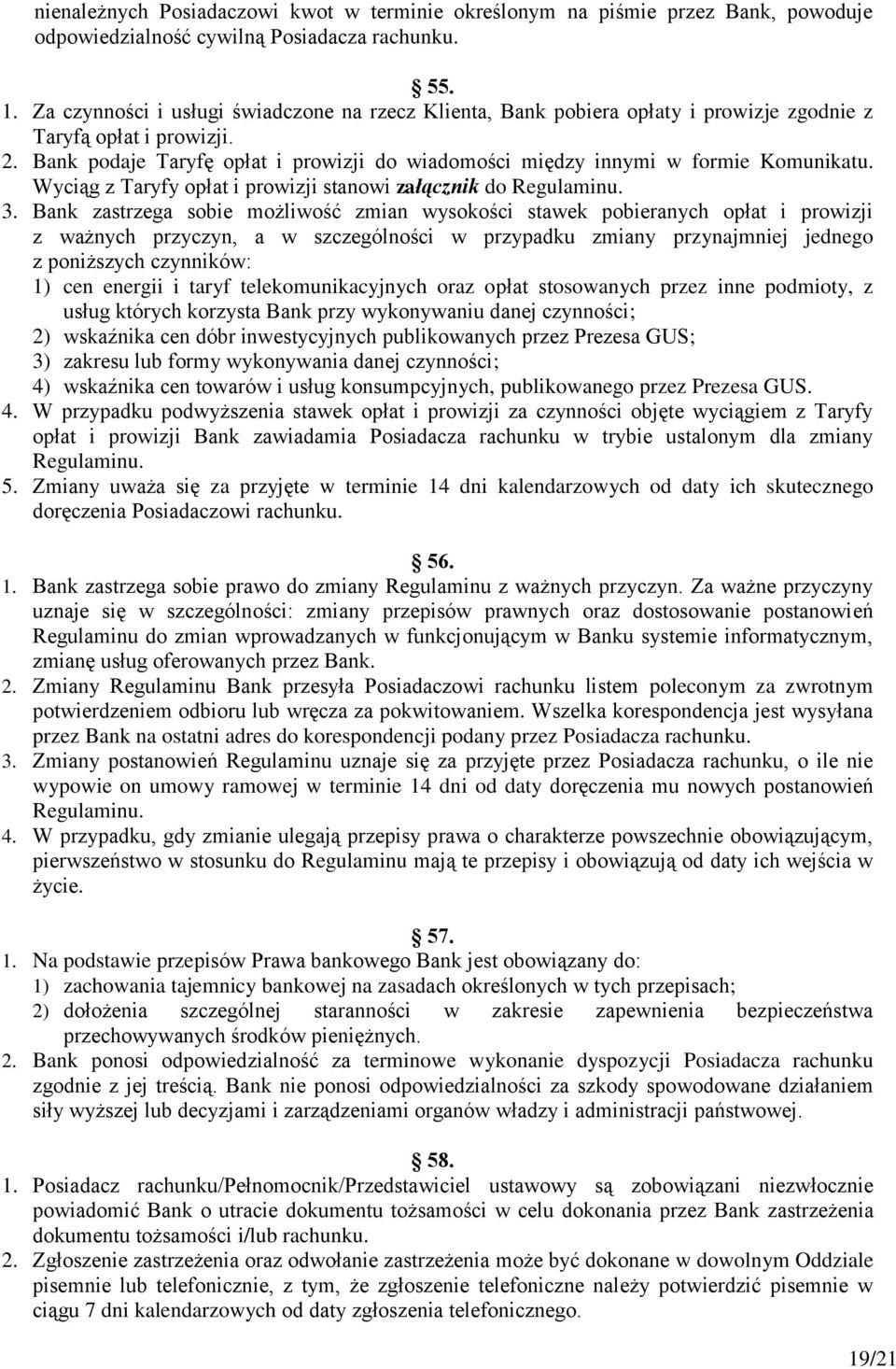 Bank podaje Taryfę opłat i prowizji do wiadomości między innymi w formie Komunikatu. Wyciąg z Taryfy opłat i prowizji stanowi załącznik do Regulaminu. 3.