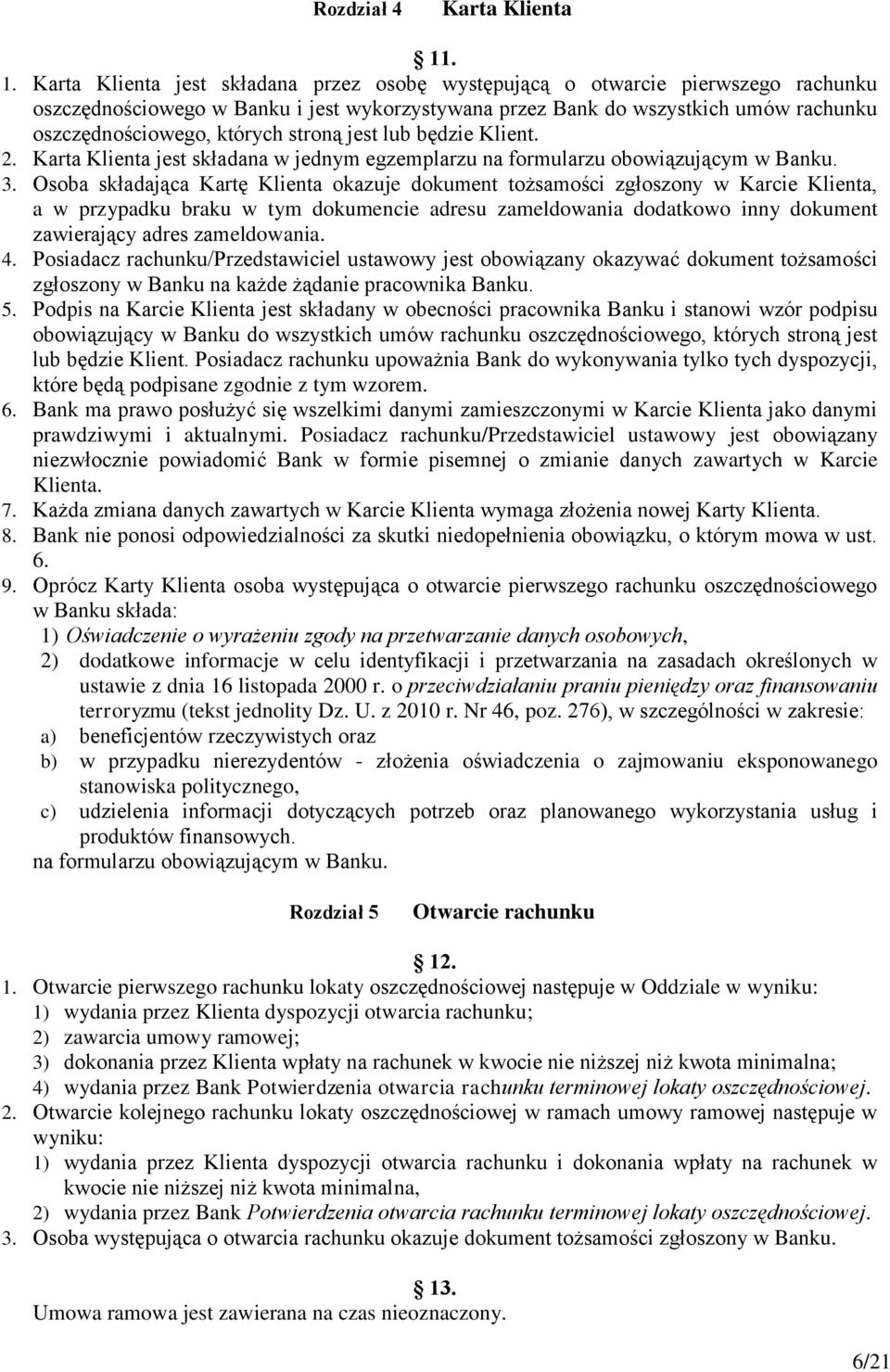 których stroną jest lub będzie Klient. 2. Karta Klienta jest składana w jednym egzemplarzu na formularzu obowiązującym w Banku. 3.