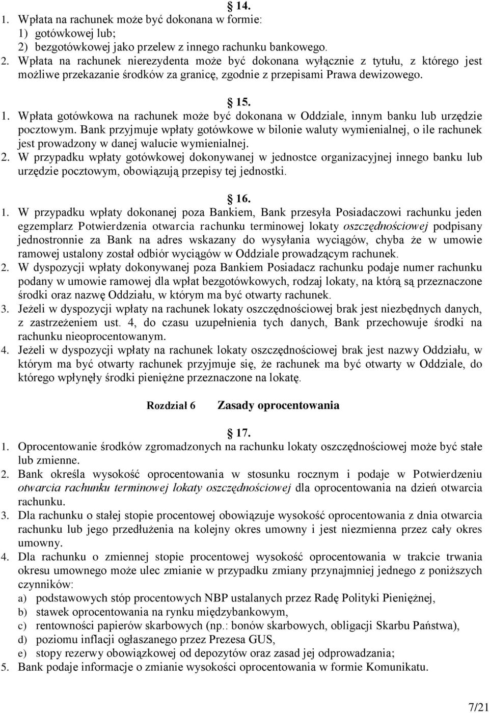 Wpłata na rachunek nierezydenta może być dokonana wyłącznie z tytułu, z którego jest możliwe przekazanie środków za granicę, zgodnie z przepisami Prawa dewizowego. 15