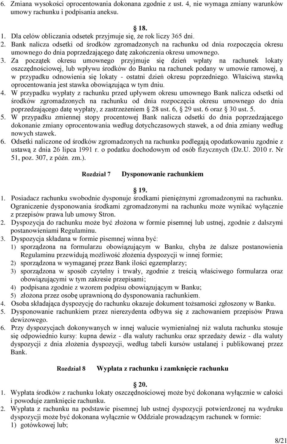 Za początek okresu umownego przyjmuje się dzień wpłaty na rachunek lokaty oszczędnościowej, lub wpływu środków do Banku na rachunek podany w umowie ramowej, a w przypadku odnowienia się lokaty -