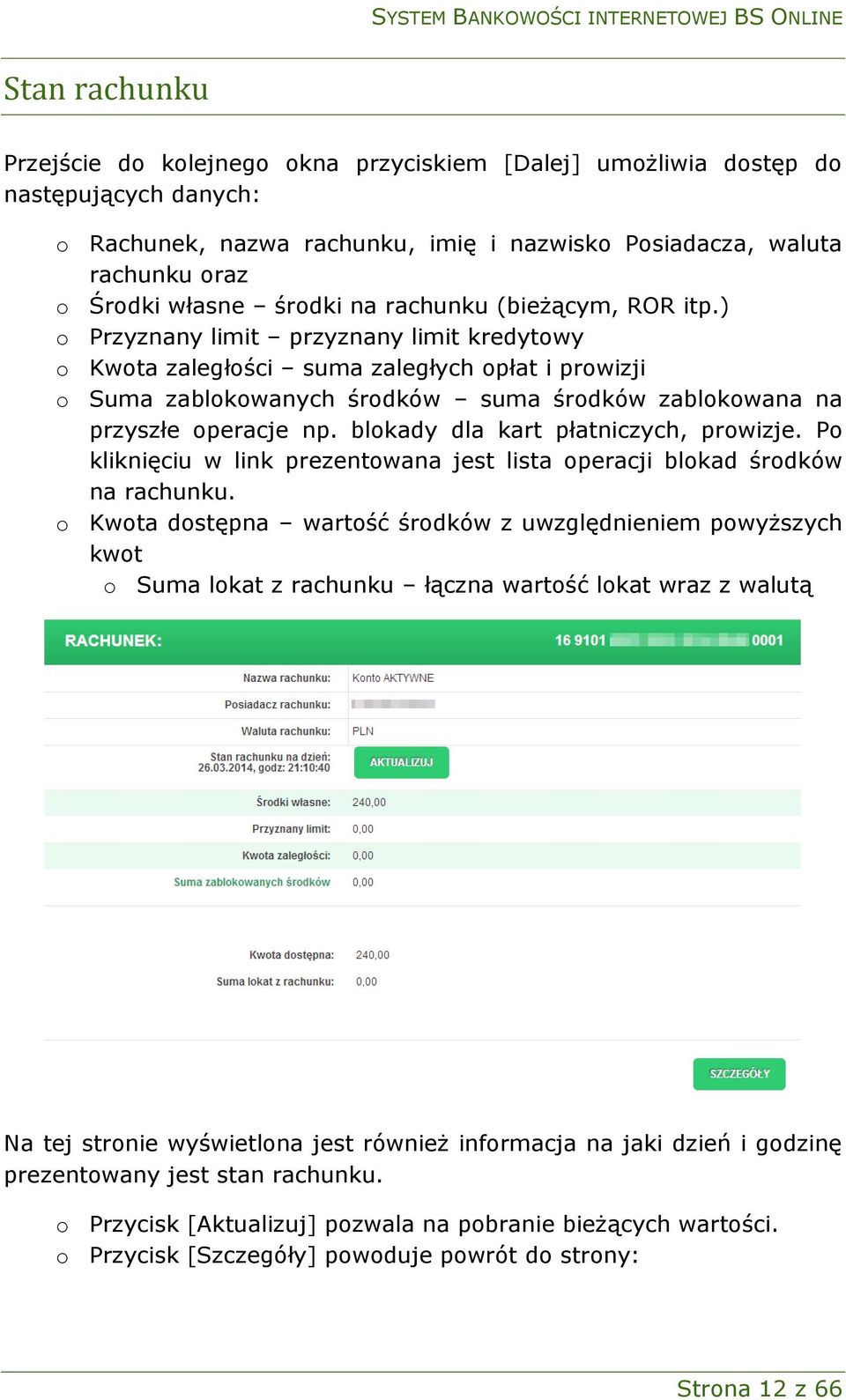 ) o Przyznany limit przyznany limit kredytowy o Kwota zaległości suma zaległych opłat i prowizji o Suma zablokowanych środków suma środków zablokowana na przyszłe operacje np.