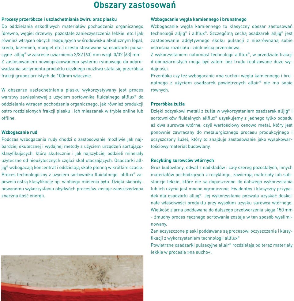 0/32 (63) mm Z zastosowaniem nowoopracowanego systemu rynnowego do odprowadzania sortymentu produktu ciężkiego możliwa stała się przeróbka frakcji gruboziarnistych do 100mm włącznie.