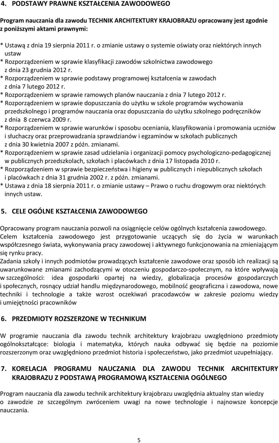 * Rozporządzeniem w sprawie podstawy programowej kształcenia w zawodach z dnia 7 lutego 2012 r. * Rozporządzeniem w sprawie ramowych planów nauczania z dnia 7 lutego 2012 r.