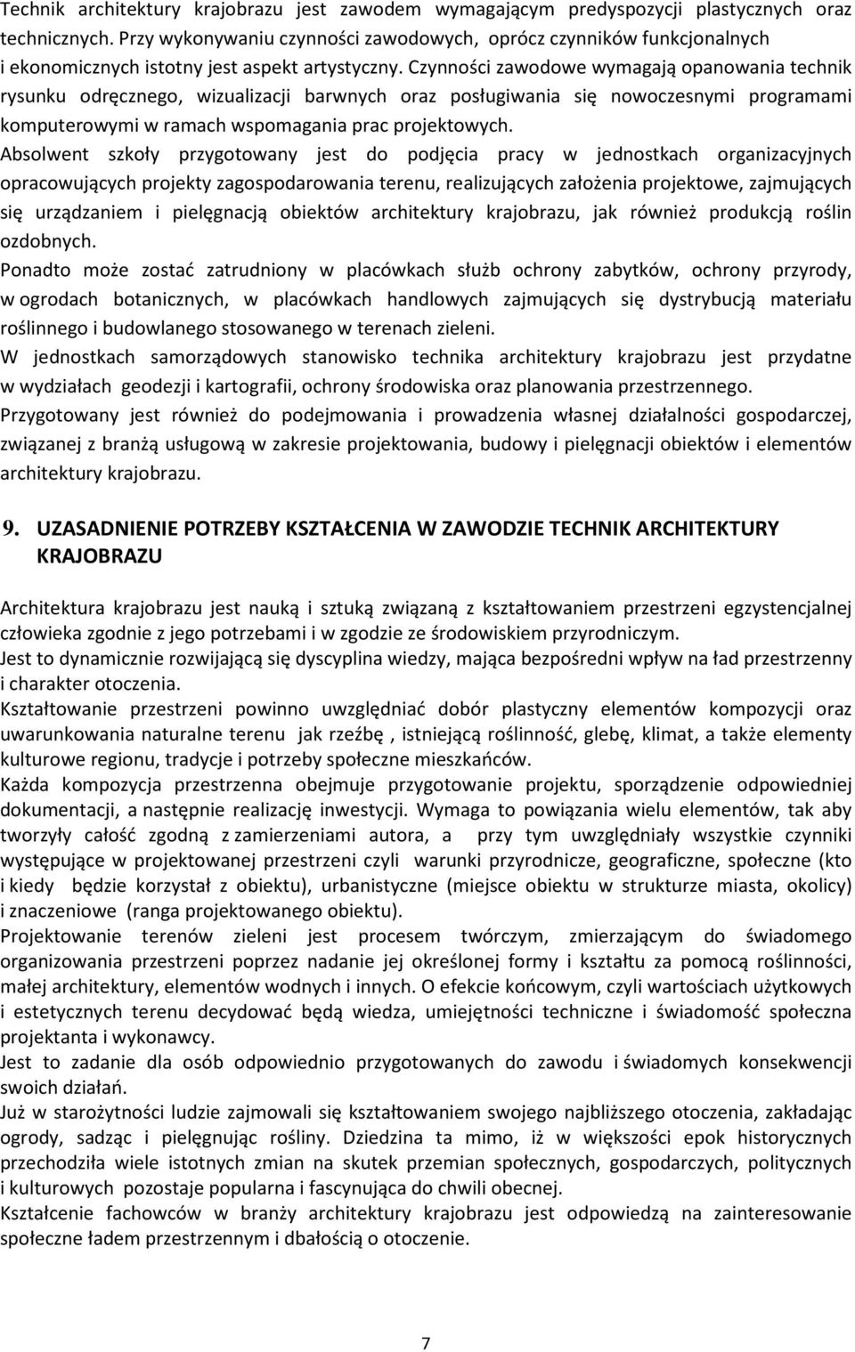 zynności zawodowe wymagają opanowania technik rysunku odręcznego, wizualizacji barwnych oraz posługiwania się nowoczesnymi programami komputerowymi w ramach wspomagania prac projektowych.