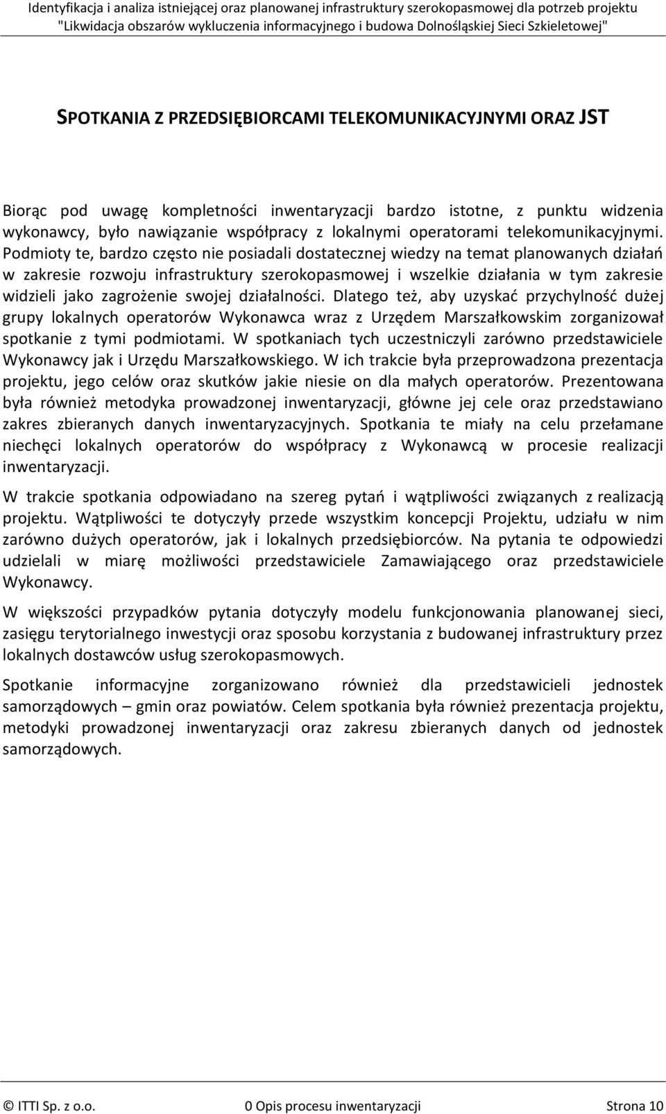 Podmioty te, bardzo często nie posiadali dostatecznej wiedzy na temat planowanych działao w zakresie rozwoju infrastruktury szerokopasmowej i wszelkie działania w tym zakresie widzieli jako