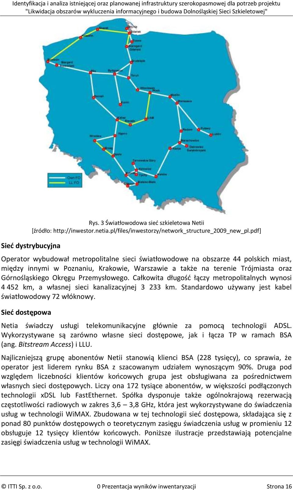 Górnośląskiego Okręgu Przemysłowego. Całkowita długośd łączy metropolitalnych wynosi 4 452 km, a własnej sieci kanalizacyjnej 3 233 km. Standardowo używany jest kabel światłowodowy 72 włóknowy.