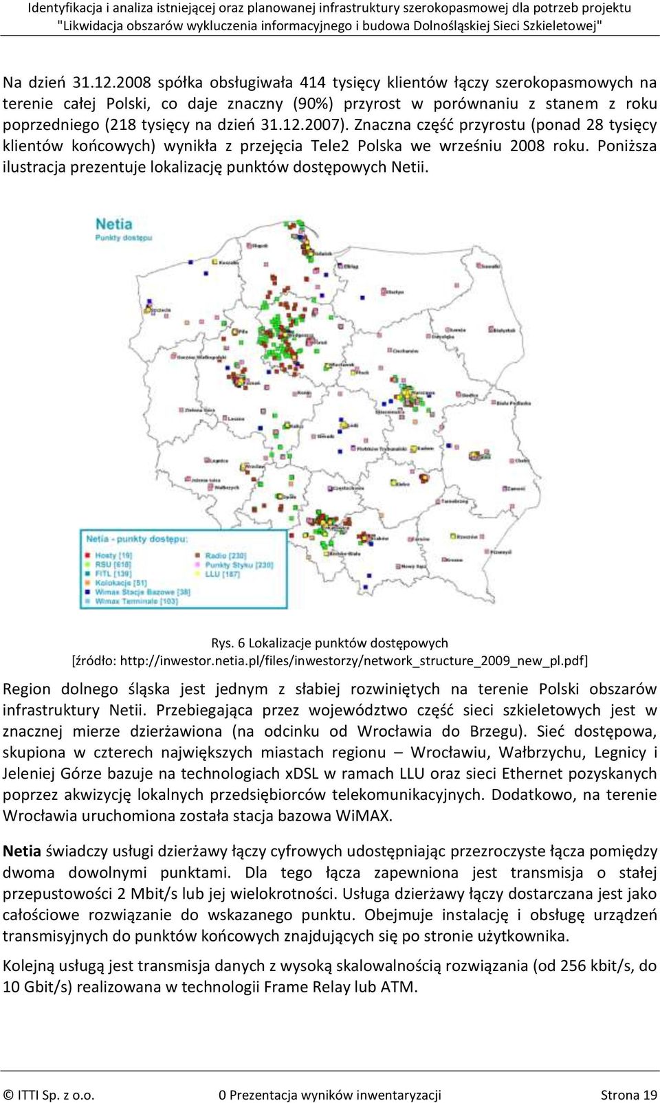 Znaczna częśd przyrostu (ponad 28 tysięcy klientów koocowych) wynikła z przejęcia Tele2 Polska we wrześniu 2008 roku. Poniższa ilustracja prezentuje lokalizację punktów dostępowych Netii. Rys.