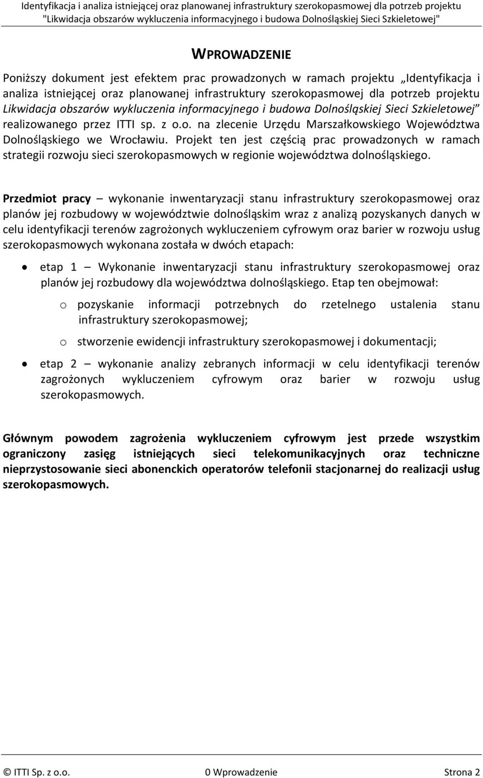 Projekt ten jest częścią prac prowadzonych w ramach strategii rozwoju sieci szerokopasmowych w regionie województwa dolnośląskiego.