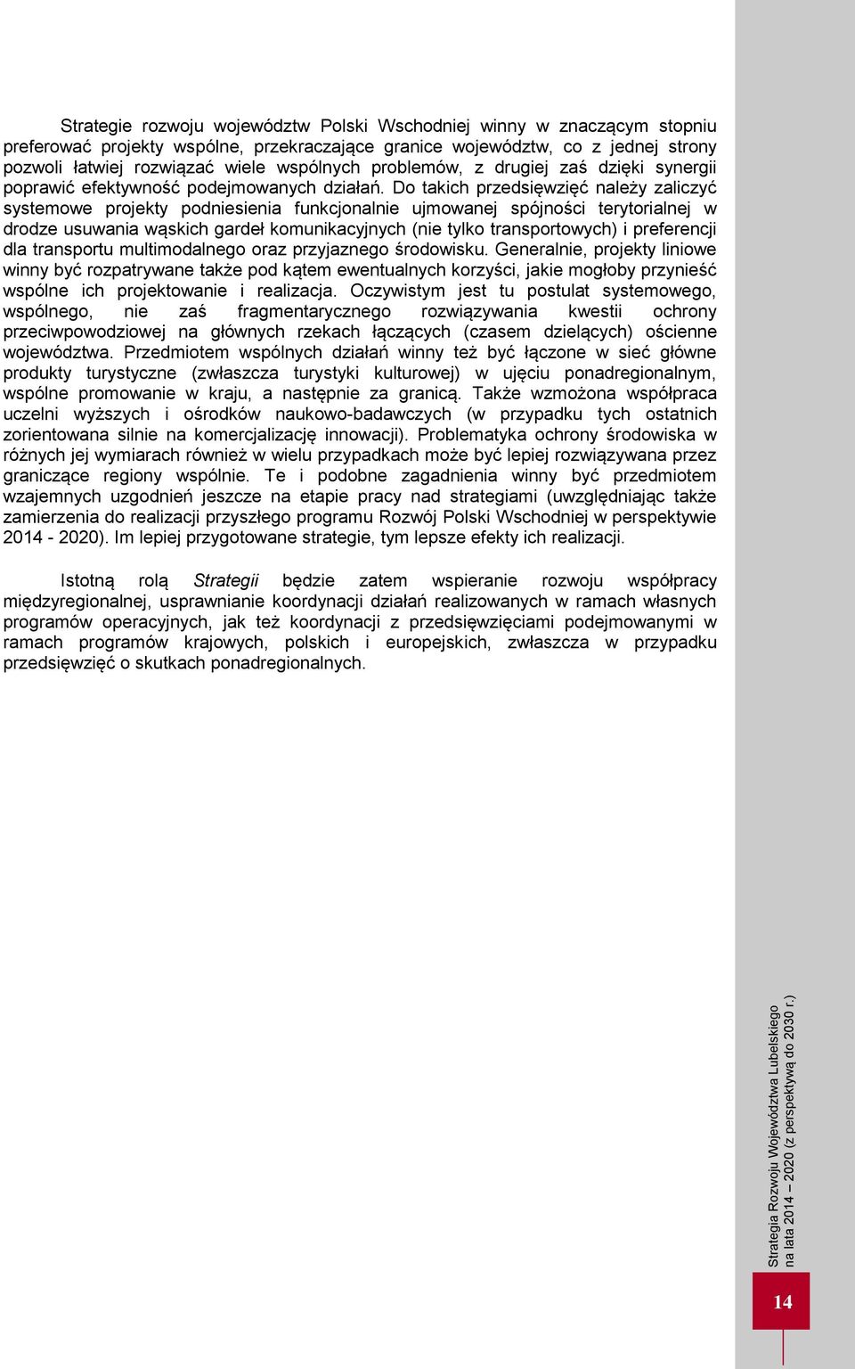 Do takich przedsięwzięć należy zaliczyć systemowe projekty podniesienia funkcjonalnie ujmowanej spójności terytorialnej w drodze usuwania wąskich gardeł komunikacyjnych (nie tylko transportowych) i