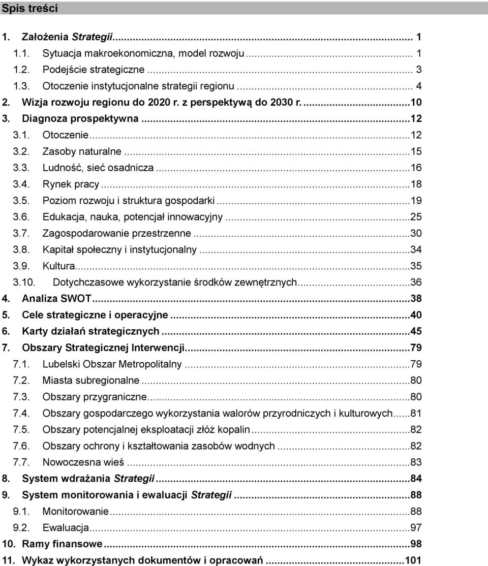 ..19 3.6. Edukacja, nauka, potencjał innowacyjny...25 3.7. Zagospodarowanie przestrzenne...30 3.8. Kapitał społeczny i instytucjonalny...34 3.9. Kultura...35 3.10.