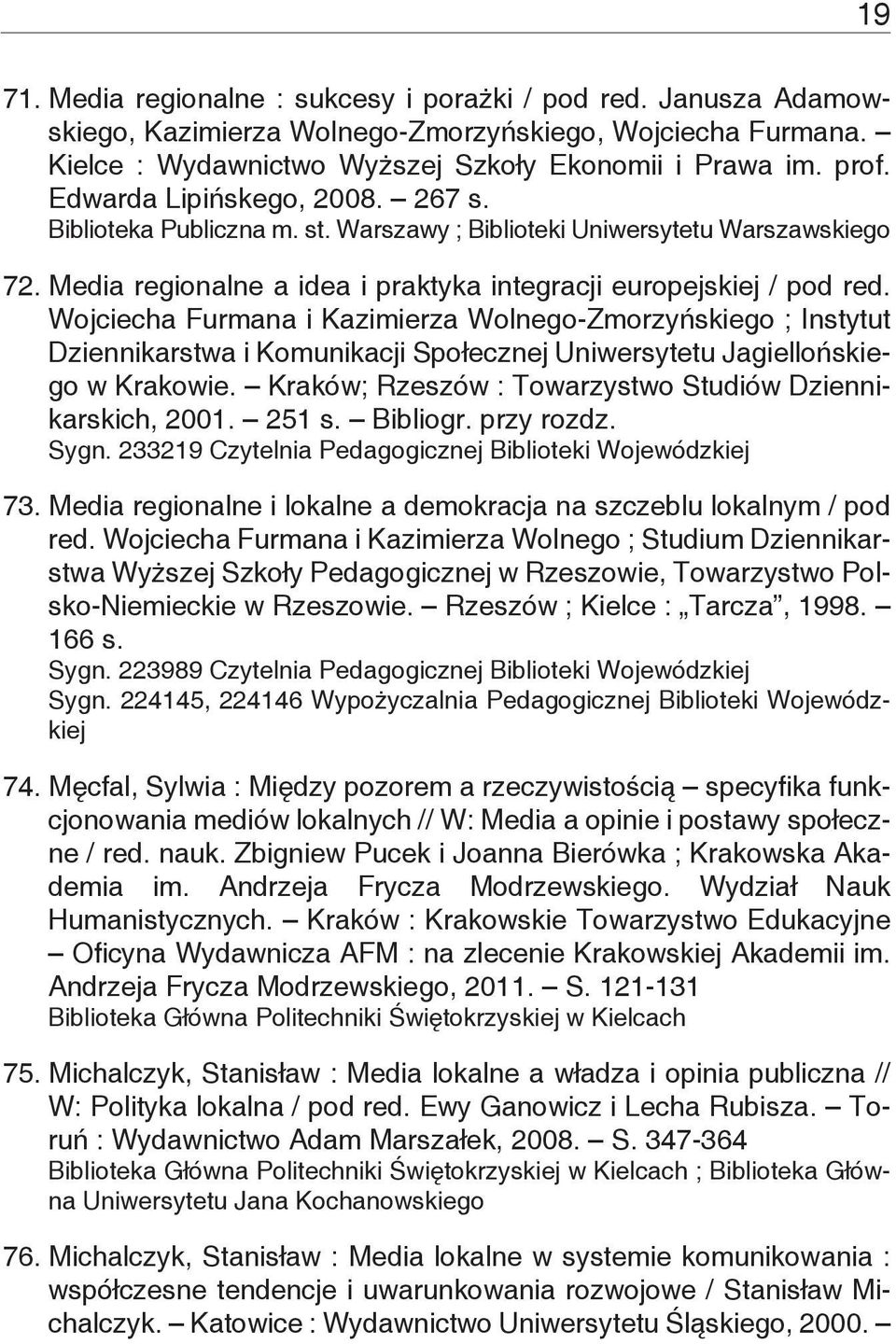 Wojciecha Furmana i Kazimierza Wolnego-Zmorzyńskiego ; Instytut Dziennikarstwa i Komunikacji Społecznej Uniwersytetu Jagiellońskiego w Krakowie.