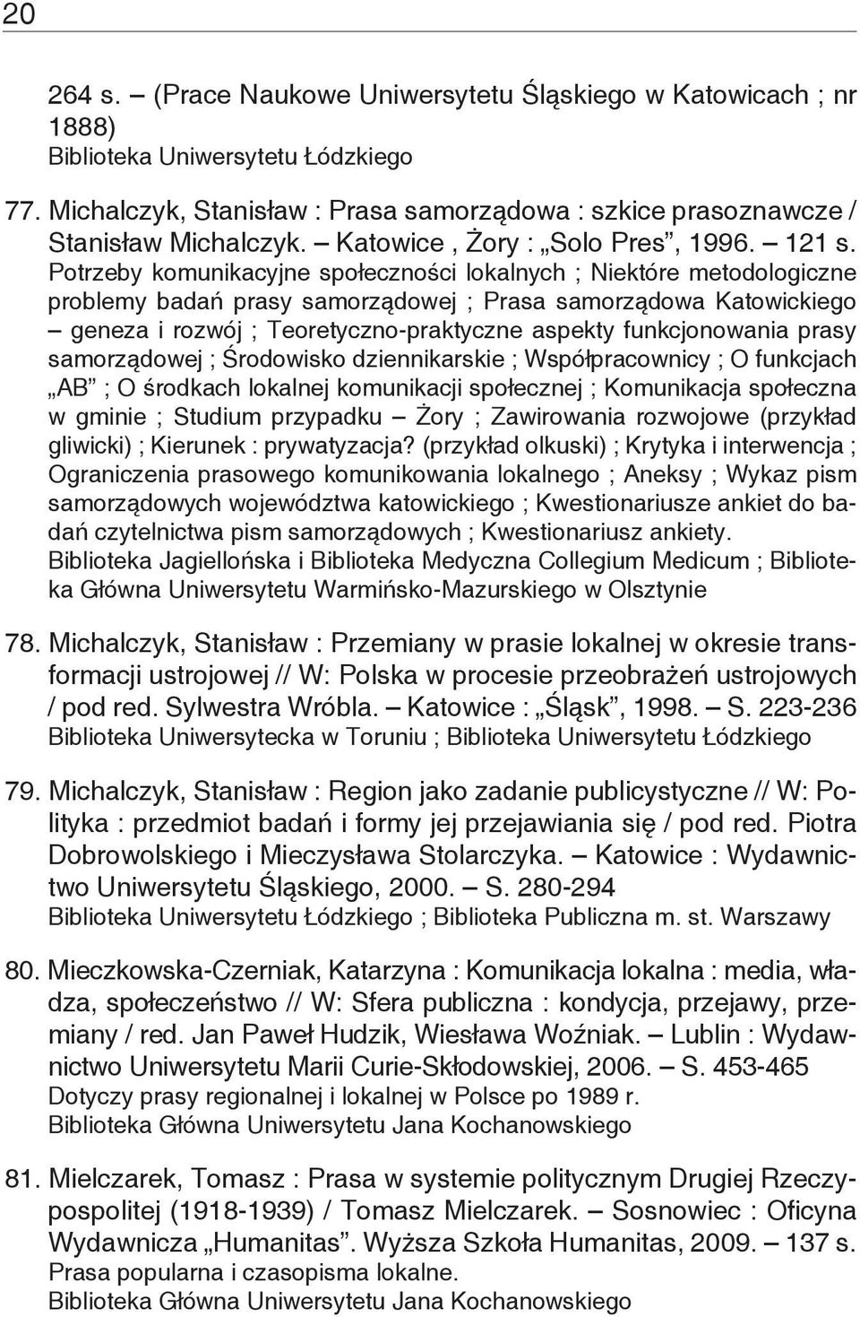 Potrzeby komunikacyjne społeczności lokalnych ; Niektóre metodologiczne problemy badań prasy samorządowej ; Prasa samorządowa Katowickiego geneza i rozwój ; Teoretyczno-praktyczne aspekty