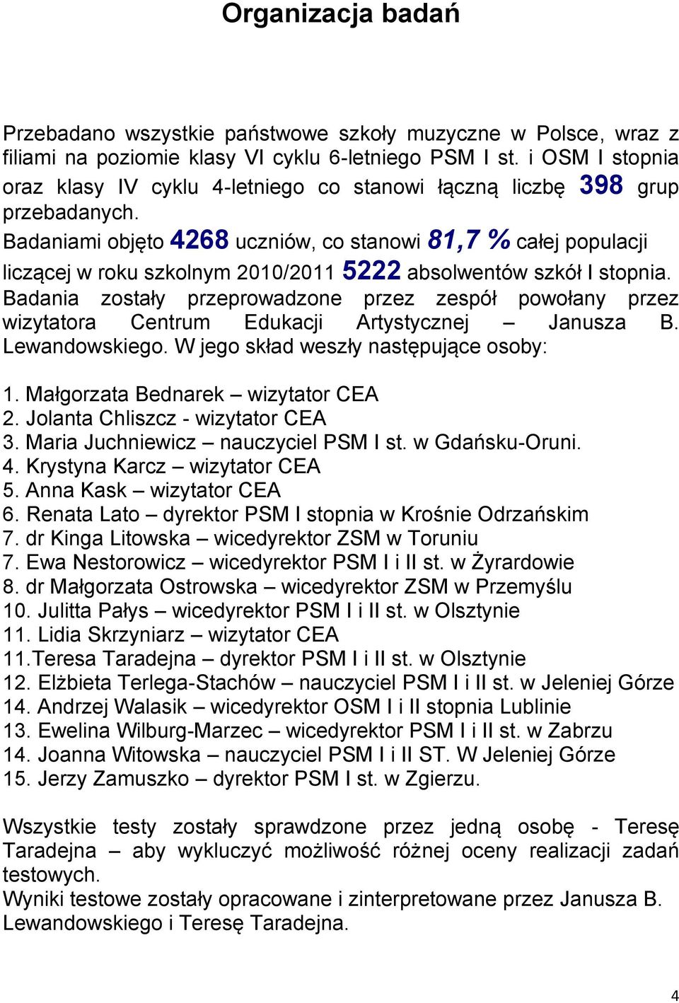 Badaniami objęto 4268 uczniów, co stanowi 81,7 % całej populacji liczącej w roku szkolnym 2010/2011 5222 absolwentów szkół I stopnia.