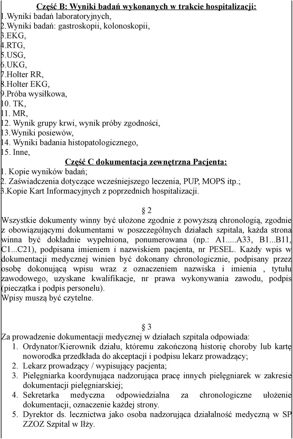 Kopie wyników badań; 2. Zaświadczenia dotyczące wcześniejszego leczenia, PUP, MOPS itp.; 3.Kopie Kart Informacyjnych z poprzednich hospitalizacji.