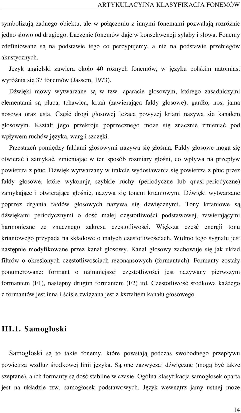 Język angielski zawiera około 40 różnych fonemów, w języku polskim natomiast wyróżnia się 37 fonemów (Jassem, 1973). Dźwięki mowy wytwarzane są w tzw.