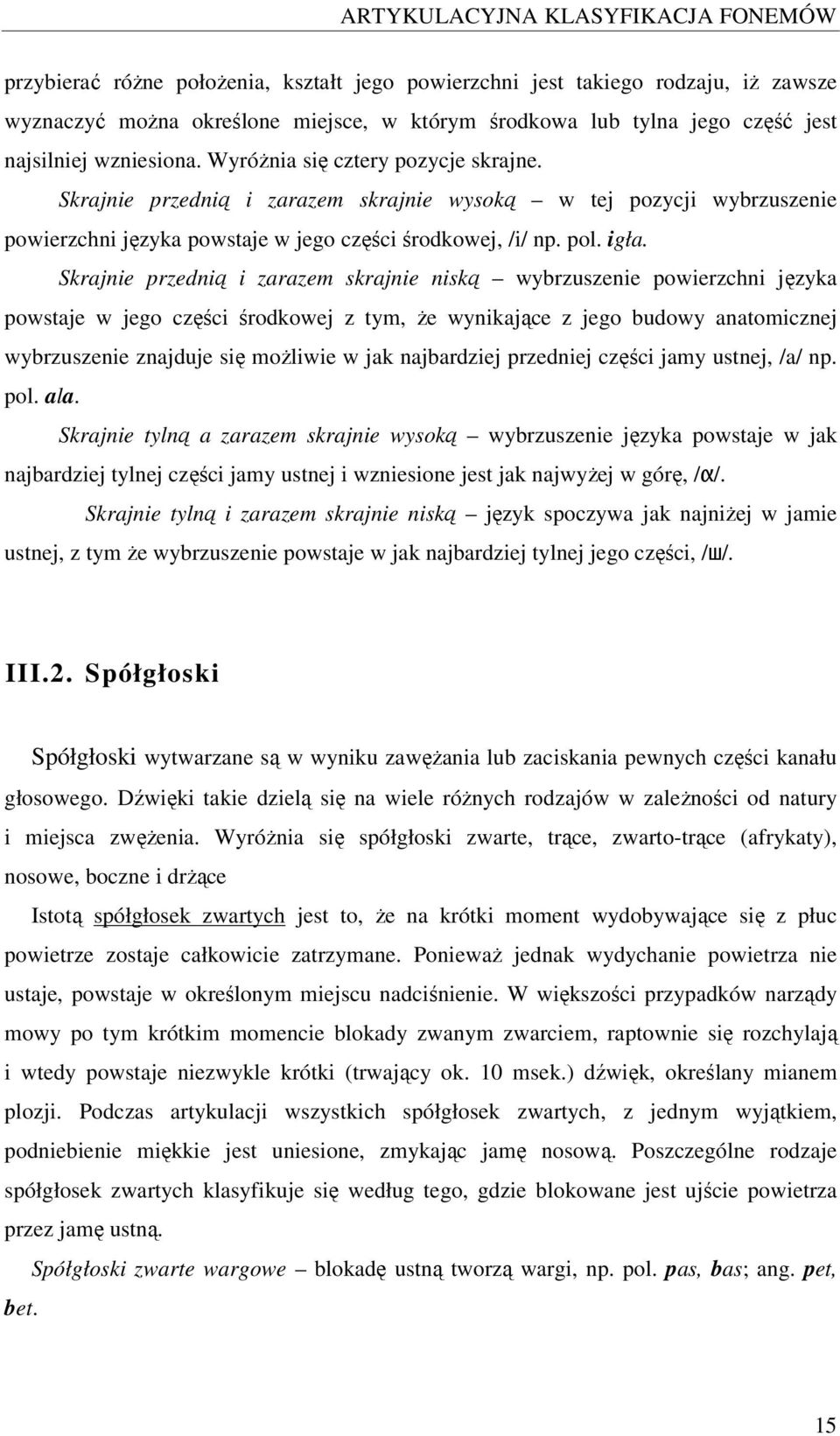 igła. Skrajnie przednią i zarazem skrajnie niską wybrzuszenie powierzchni języka powstaje w jego części środkowej z tym, że wynikające z jego budowy anatomicznej wybrzuszenie znajduje się możliwie w