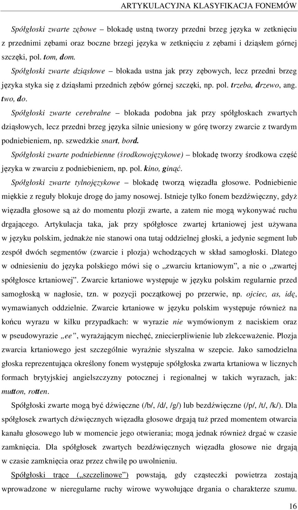 two, do. Spółgłoski zwarte cerebralne blokada podobna jak przy spółgłoskach zwartych dziąsłowych, lecz przedni brzeg języka silnie uniesiony w górę tworzy zwarcie z twardym podniebieniem, np.