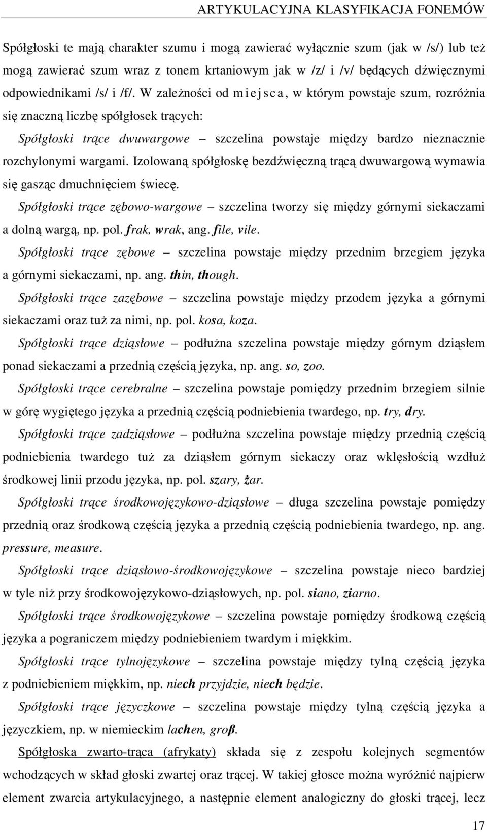 W zależności od m i ej sca, w którym powstaje szum, rozróżnia się znaczną liczbę spółgłosek trących: Spółgłoski trące dwuwargowe szczelina powstaje między bardzo nieznacznie rozchylonymi wargami.