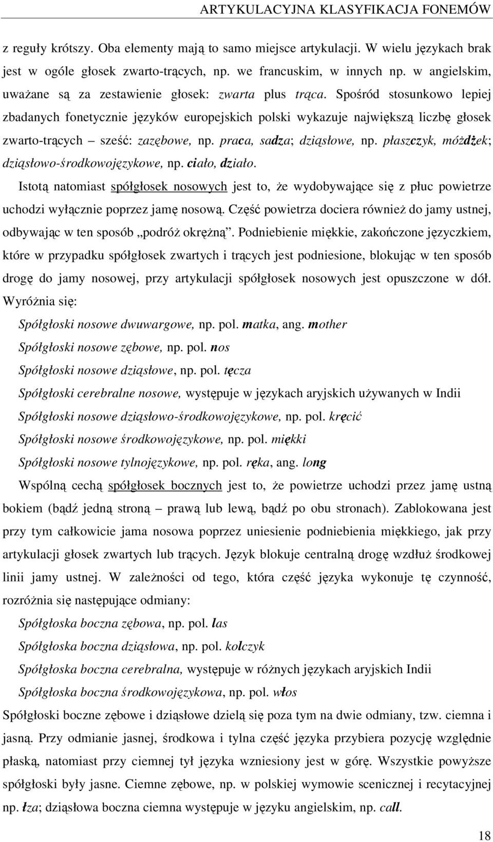 Spośród stosunkowo lepiej zbadanych fonetycznie języków europejskich polski wykazuje największą liczbę głosek zwarto-trących sześć: zazębowe, np. praca, sadza; dziąsłowe, np.