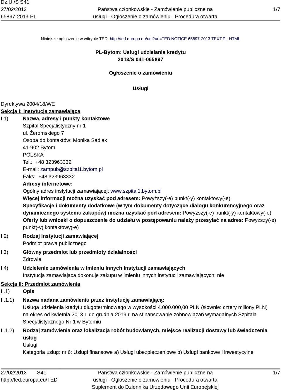 1) Nazwa, adresy i punkty kontaktowe Szpital Specjalistyczny nr 1 ul. Żeromskiego 7 Osoba do kontaktów: Monika Sadlak 41-902 Bytom POLSKA Tel.: +48 323963332 E-mail: zampub@szpital1.bytom.