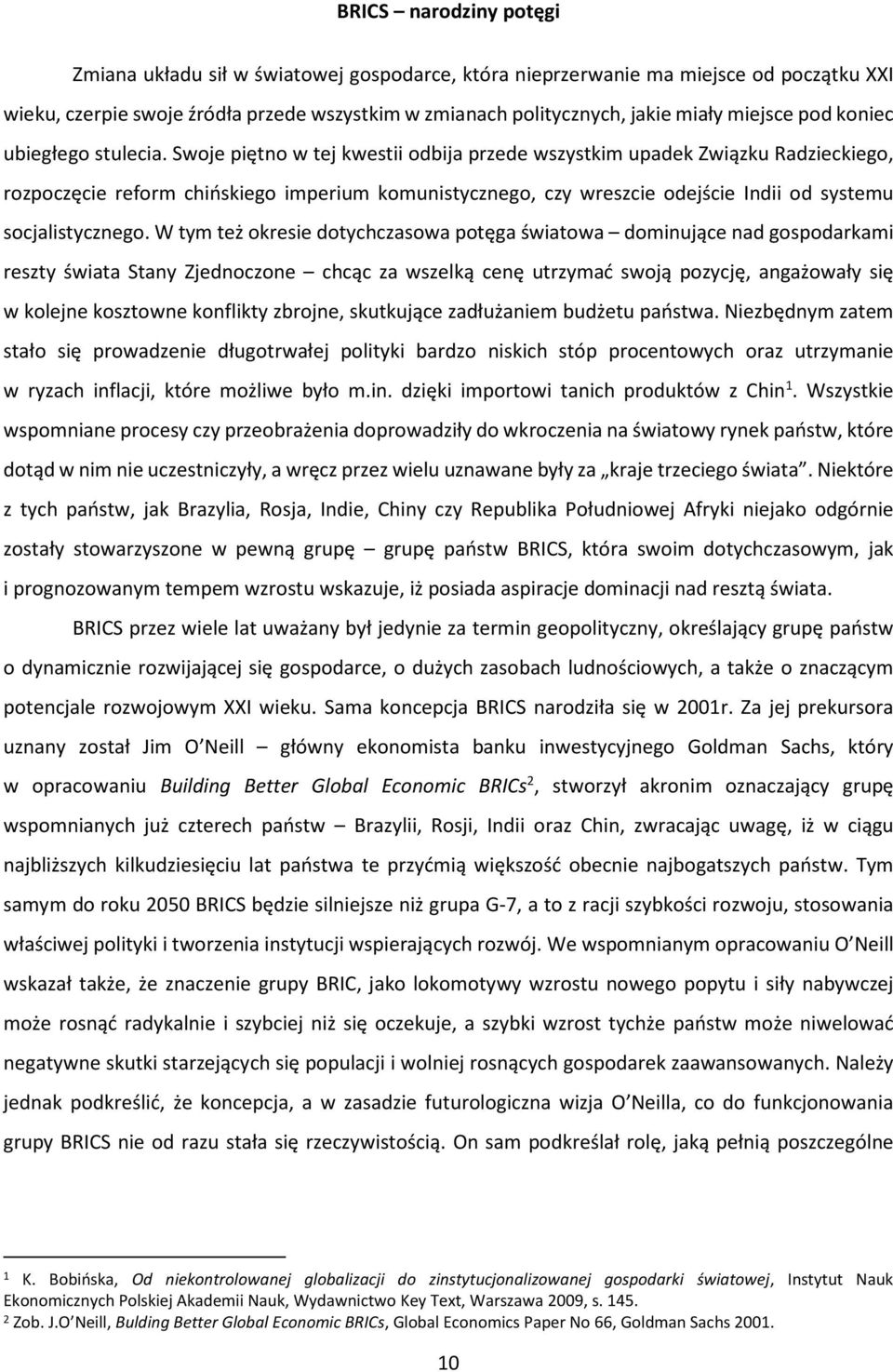 Swoje piętno w tej kwestii odbija przede wszystkim upadek Związku Radzieckiego, rozpoczęcie reform chińskiego imperium komunistycznego, czy wreszcie odejście Indii od systemu socjalistycznego.