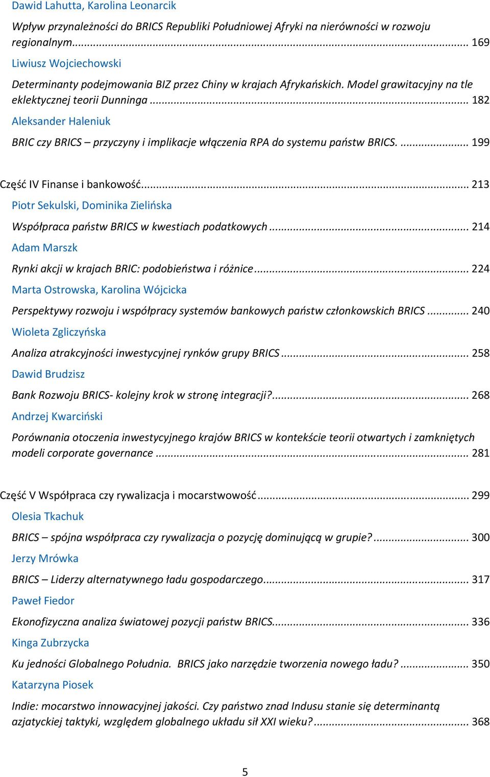 .. 182 Aleksander Haleniuk BRIC czy BRICS przyczyny i implikacje włączenia RPA do systemu państw BRICS.... 199 Część IV Finanse i bankowość.