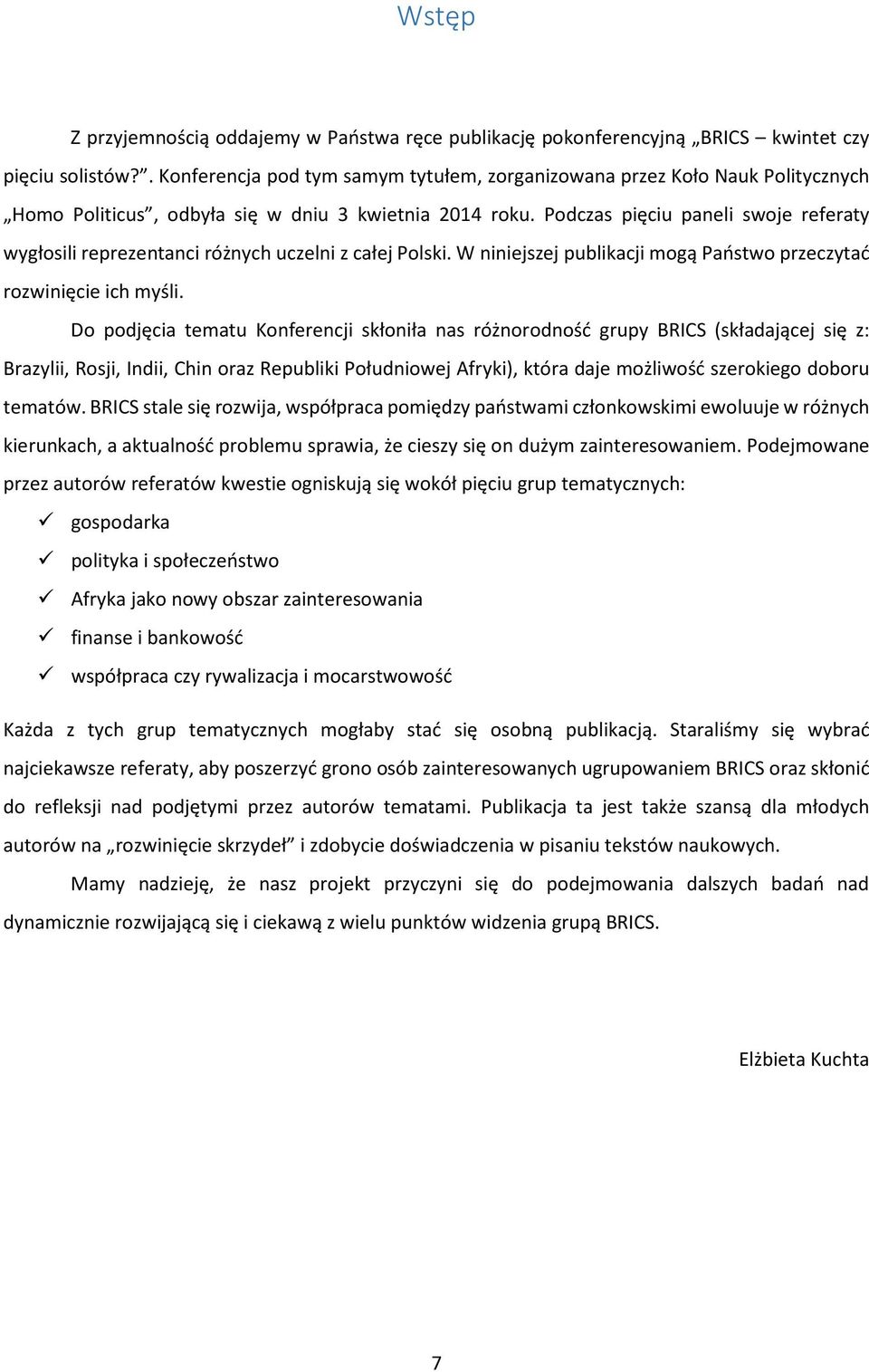 Podczas pięciu paneli swoje referaty wygłosili reprezentanci różnych uczelni z całej Polski. W niniejszej publikacji mogą Państwo przeczytać rozwinięcie ich myśli.