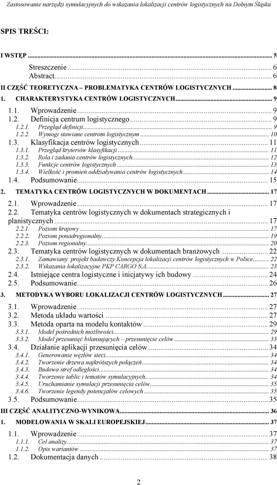 .. 11 1.3.2. Rola i zadania centrów logistycznych... 12 1.3.3. Funkcje centrów logistycznych... 13 1.3.4. Wielkość i promień oddziaływania centrów logistycznych... 14 1.4. Podsumowanie... 15 2.