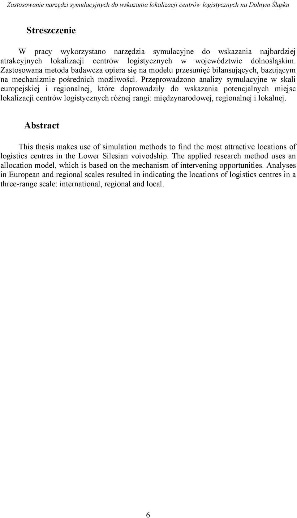Przeprowadzono analizy symulacyjne w skali europejskiej i regionalnej, które doprowadziły do wskazania potencjalnych miejsc lokalizacji centrów logistycznych różnej rangi: międzynarodowej,