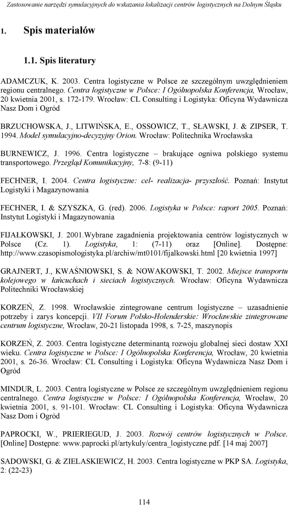 , OSSOWICZ, T., SŁAWSKI, J. & ZIPSER, T. 1994. Model symulacyjno-decyzyjny Orion. Wrocław: Politechnika Wrocławska BURNEWICZ, J. 1996.