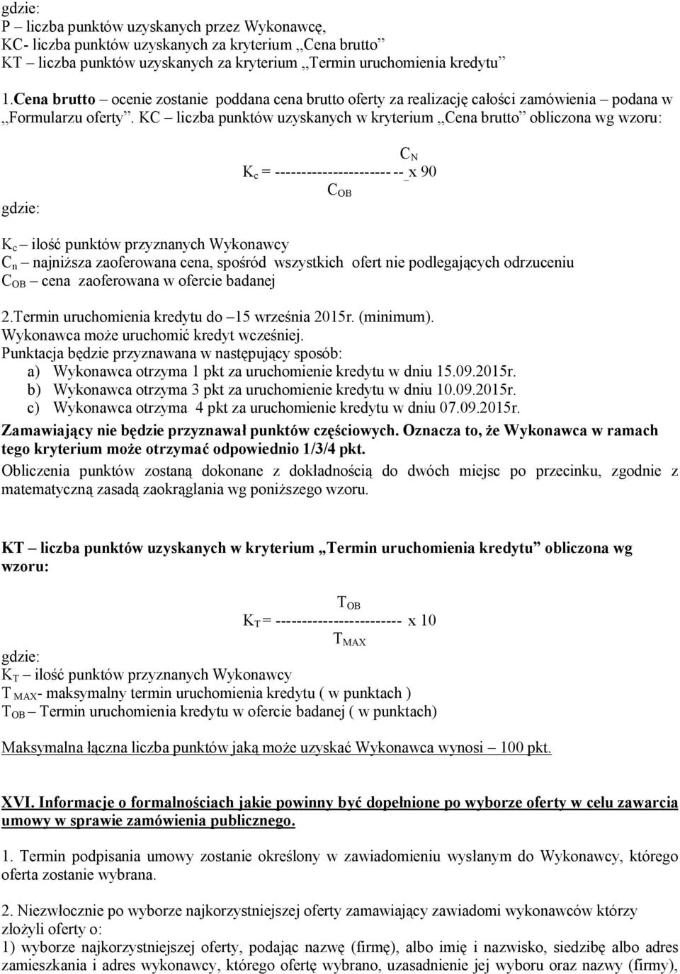 KC liczba punktów uzyskanych w kryterium Cena brutto obliczona wg wzoru: gdzie: C N K c = ---------------------- -- _ x 90 C OB K c ilość punktów przyznanych Wykonawcy C n najniższa zaoferowana cena,