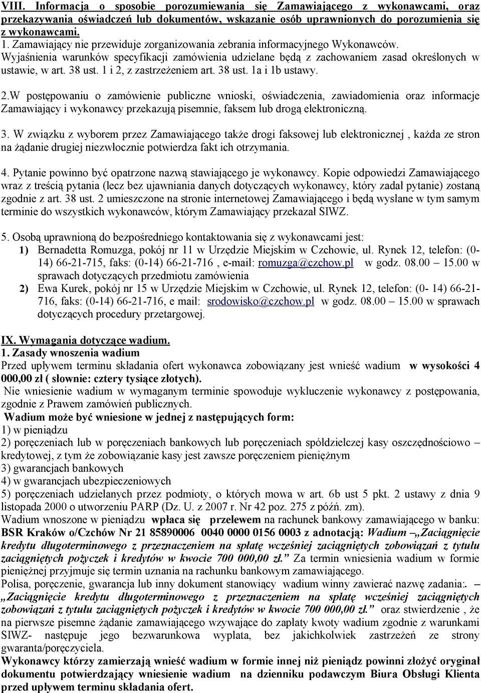 1 i 2, z zastrzeżeniem art. 38 ust. 1a i 1b ustawy. 2.W postępowaniu o zamówienie publiczne wnioski, oświadczenia, zawiadomienia oraz informacje Zamawiający i wykonawcy przekazują pisemnie, faksem lub drogą elektroniczną.