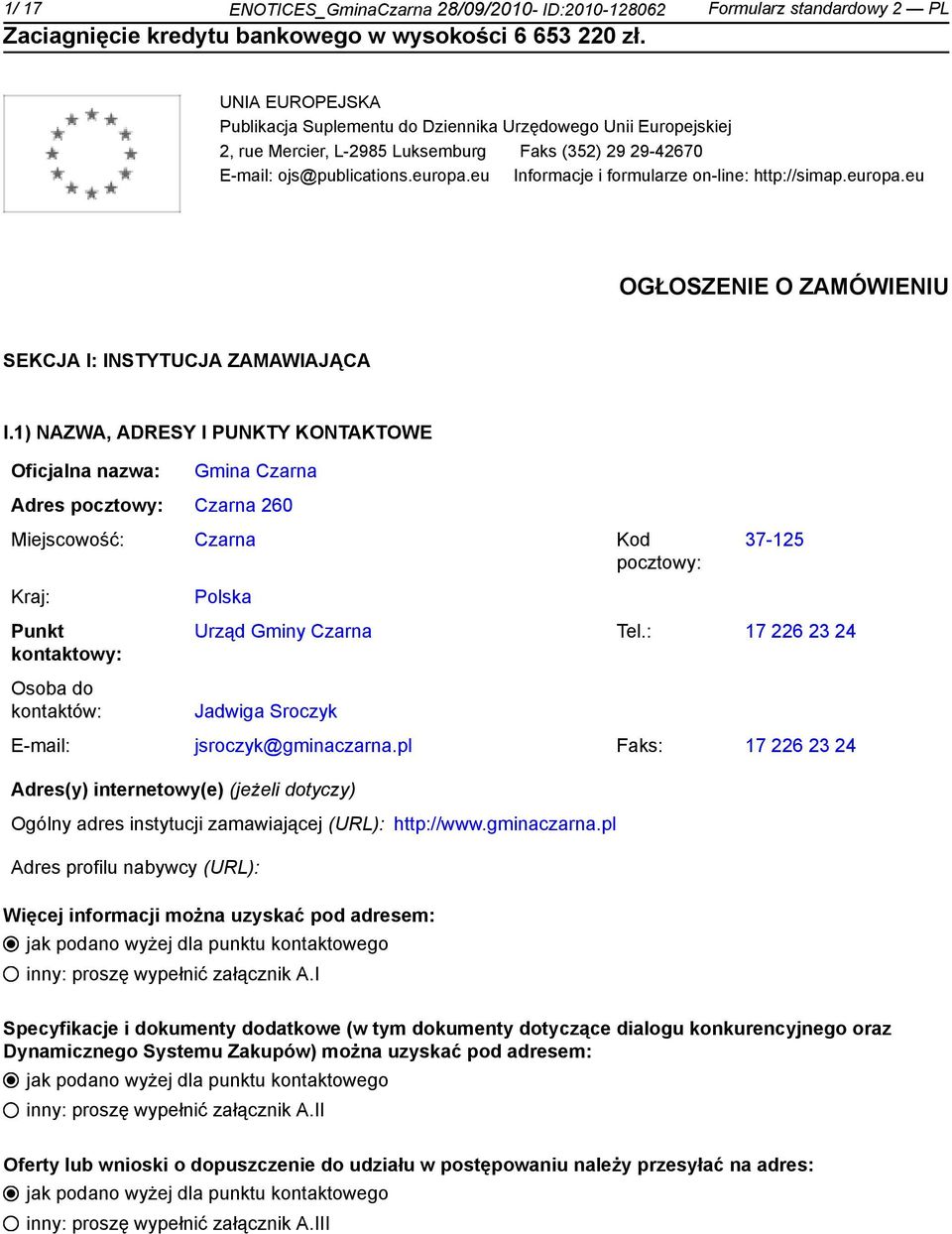 1) NAZWA, ADRESY I PUNKTY KONTAKTOWE Oficjalna nazwa: Gmina Czarna Adres pocztowy: Czarna 260 Miejscowość: Czarna Kod pocztowy: Kraj: Punkt kontowy: Osoba do kontów: Polska 37-125 Urząd Gminy Czarna