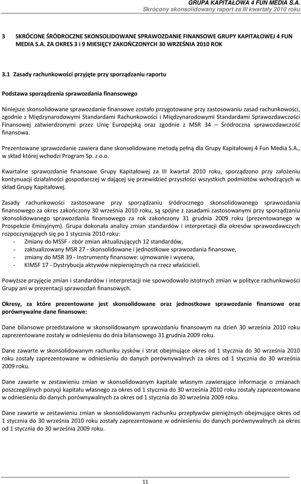 rachunkowości, zgodnie z Międzynarodowymi Standardami Rachunkowości i Międzynarodowymi Standardami Sprawozdawczości Finansowej zatwierdzonymi przez Unię Europejską oraz zgodnie z MSR 34 Śródroczna